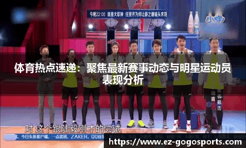 体育热点速递：聚焦最新赛事动态与明星运动员表现分析